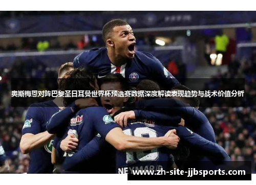 奥斯梅恩对阵巴黎圣日耳曼世界杯预选赛数据深度解读表现趋势与战术价值分析